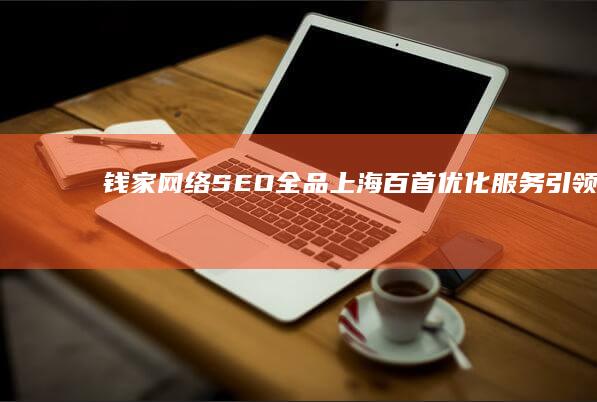 钱家网络SEO全品：上海百首优化服务引领者